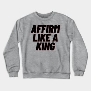 Affirm Like A King Crewneck Sweatshirt
